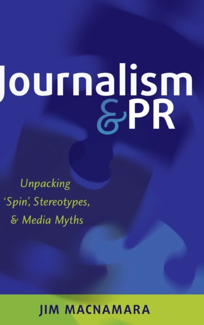 Journalism and PR : Unpacking ‘Spin’, Stereotypes, and Media Myths, Hardback Book