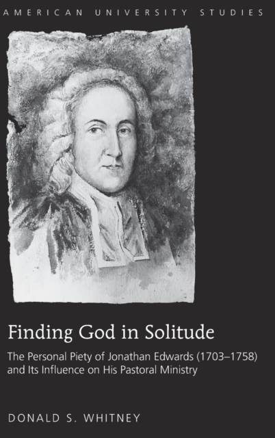Finding God in Solitude : The Personal Piety of Jonathan Edwards (1703-1758) and Its Influence on His Pastoral Ministry, Hardback Book
