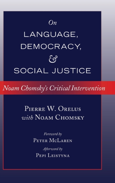 On Language, Democracy, and Social Justice : Noam Chomsky's Critical Intervention- Foreword by Peter McLaren- Afterword by Pepi Leistyna, Hardback Book