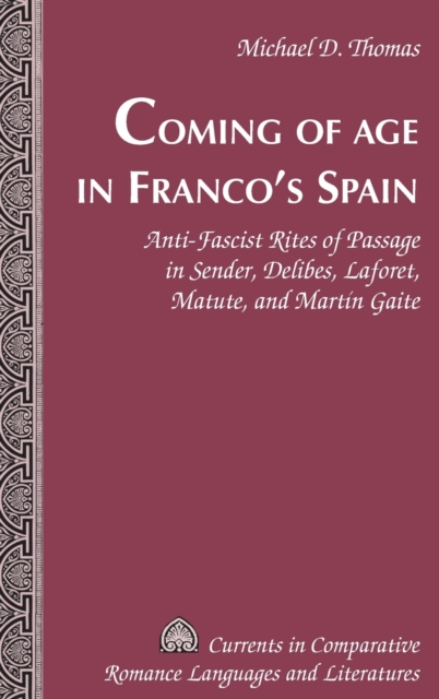 Coming of Age in Franco’s Spain : Anti-Fascist Rites of Passage in Sender, Delibes, Laforet, Matute, and Martin Gaite, Hardback Book