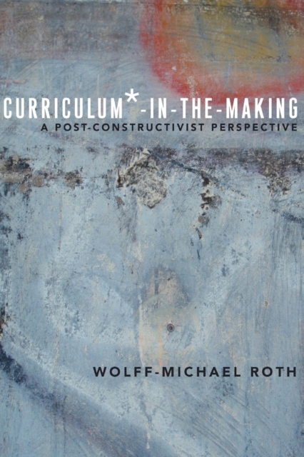 Curriculum*-in-the-Making : A Post-constructivist Perspective, Paperback / softback Book