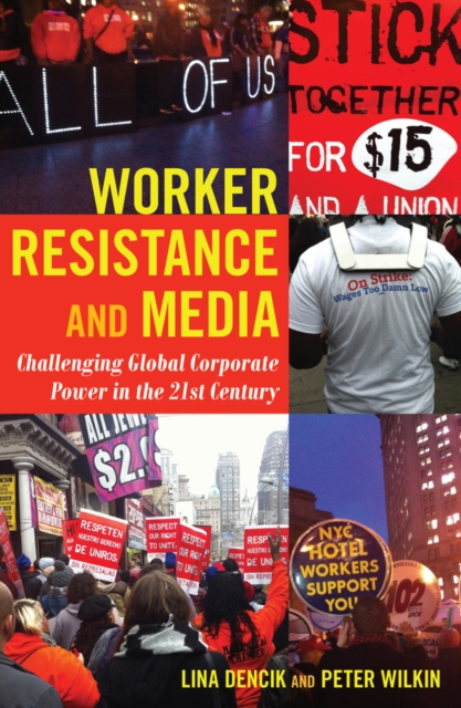 Worker Resistance and Media : Challenging Global Corporate Power in the 21st Century, Hardback Book
