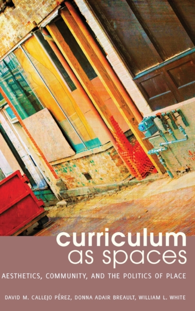 Curriculum as Spaces : Aesthetics, Community, and the Politics of Place, Hardback Book