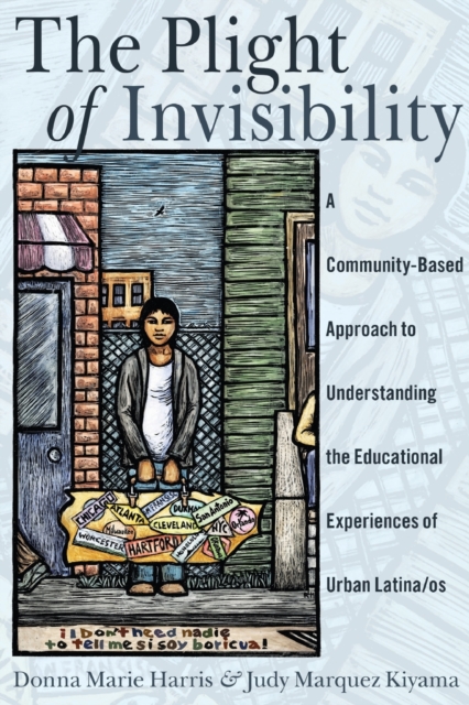 The Plight of Invisibility : A Community-Based Approach to Understanding the Educational Experiences of Urban Latina/os, Paperback / softback Book