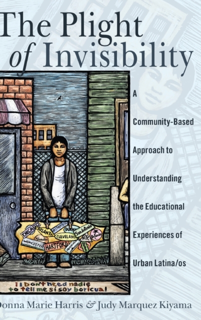 The Plight of Invisibility : A Community-Based Approach to Understanding the Educational Experiences of Urban Latina/os, Hardback Book