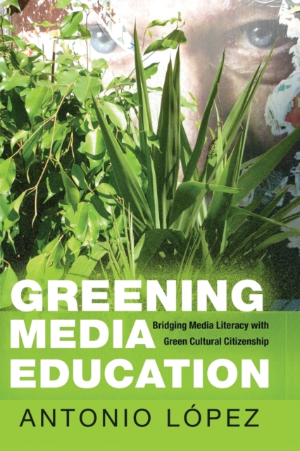 Greening Media Education : Bridging Media Literacy with Green Cultural Citizenship, Paperback / softback Book
