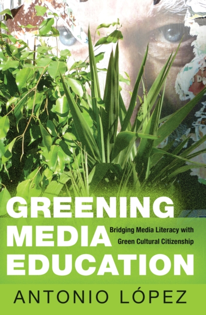 Greening Media Education : Bridging Media Literacy with Green Cultural Citizenship, Hardback Book