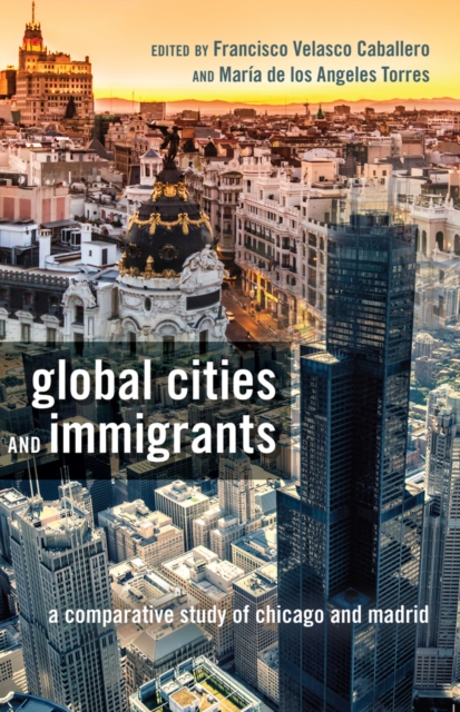 Global Cities and Immigrants : A Comparative Study of Chicago and Madrid, Paperback / softback Book