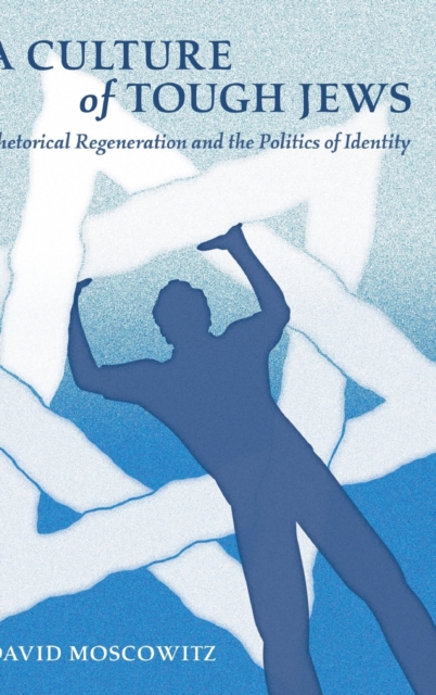 A Culture of Tough Jews : Rhetorical Regeneration and the Politics of Identity, Hardback Book