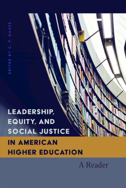 Leadership, Equity, and Social Justice in American Higher Education : A Reader, Paperback / softback Book