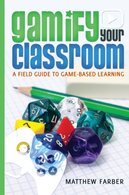 Gamify Your Classroom : A Field Guide to Game-Based Learning, Paperback / softback Book
