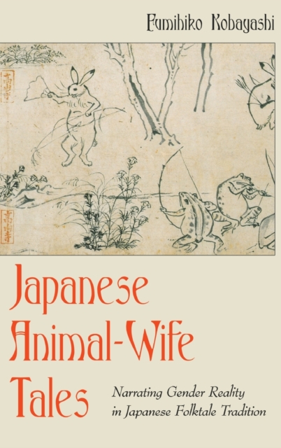 Japanese Animal-Wife Tales : Narrating Gender Reality in Japanese Folktale Tradition, Hardback Book