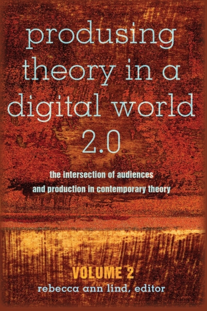 Produsing Theory in a Digital World 2.0 : The Intersection of Audiences and Production in Contemporary Theory - Volume 2, Paperback / softback Book