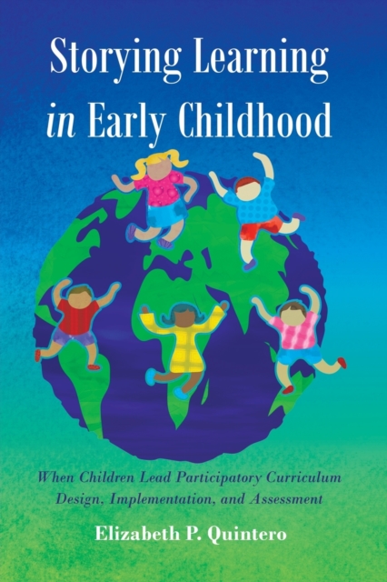 Storying Learning in Early Childhood : When Children Lead Participatory Curriculum Design, Implementation, and Assessment, Paperback / softback Book