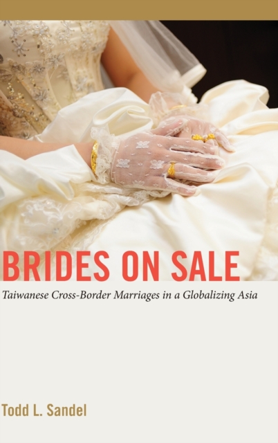 Brides on Sale : Taiwanese Cross-Border Marriages in a Globalizing Asia, Hardback Book