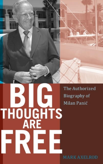 Big Thoughts are Free : The Authorized Biography of Milan Panic, Hardback Book