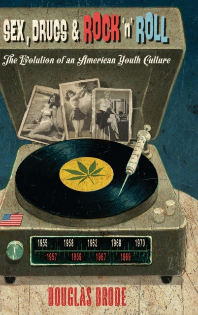 Sex, Drugs & Rock ‘n’ Roll : The Evolution of an American Youth Culture, Hardback Book