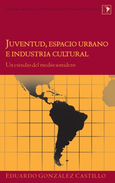 Juventud, Espacio Urbano e Industria Cultural : Un Estudio del Medio Sonidero, Hardback Book