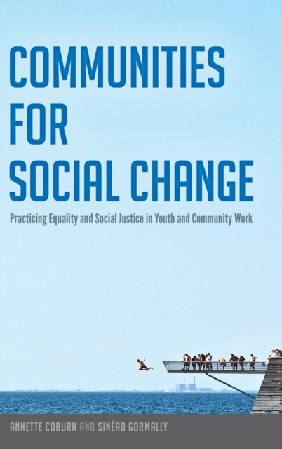 Communities for Social Change : Practicing Equality and Social Justice in Youth and Community Work, Hardback Book