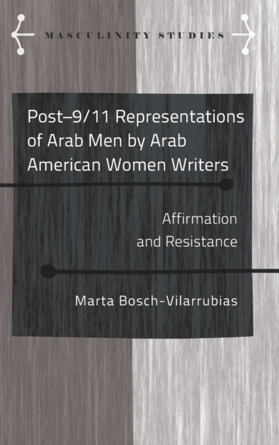 Post-9/11 Representations of Arab Men by Arab American Women Writers : Affirmation and Resistance, Hardback Book