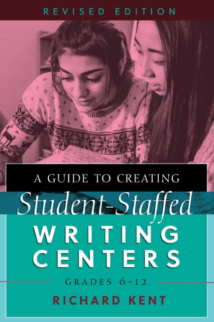 A Guide to Creating Student-Staffed Writing Centers, Grades 6-12, Revised Edition, Paperback / softback Book