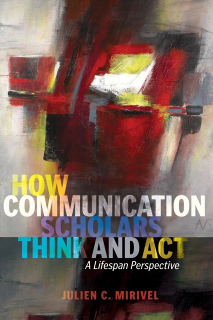 How Communication Scholars Think and Act : A Lifespan Perspective, Paperback / softback Book