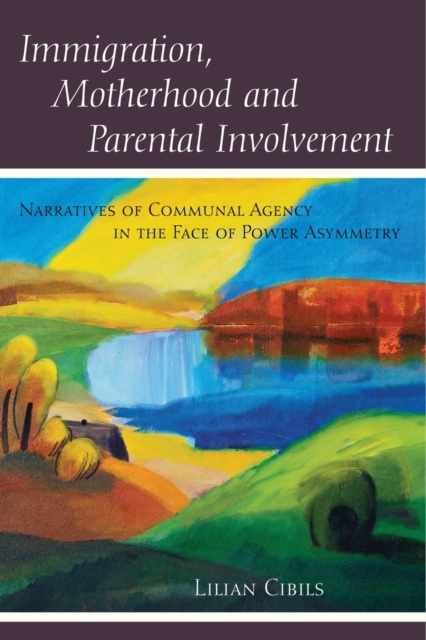 Immigration, Motherhood and Parental Involvement : Narratives of Communal Agency in the Face of Power Asymmetry, Paperback / softback Book