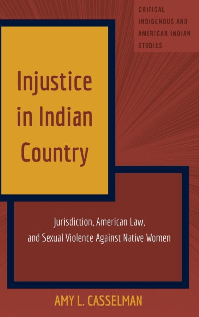 Injustice in Indian Country : Jurisdiction, American Law, and Sexual Violence Against Native Women, Hardback Book