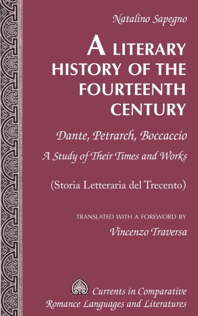 A Literary History of the Fourteenth Century : Dante, Petrarch, Boccaccio - A Study of Their Times and Works - (Storia Letteraria del Trecento) - Translated with a Foreword by Vincenzo Traversa, Hardback Book