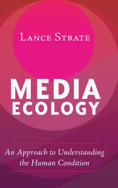 Media Ecology : An Approach to Understanding the Human Condition, Hardback Book