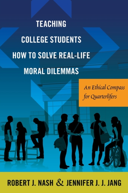 Teaching College Students How to Solve Real-Life Moral Dilemmas : An Ethical Compass for Quarterlifers, Paperback / softback Book