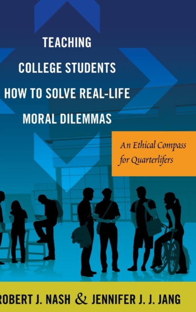 Teaching College Students How to Solve Real-Life Moral Dilemmas : An Ethical Compass for Quarterlifers, Hardback Book