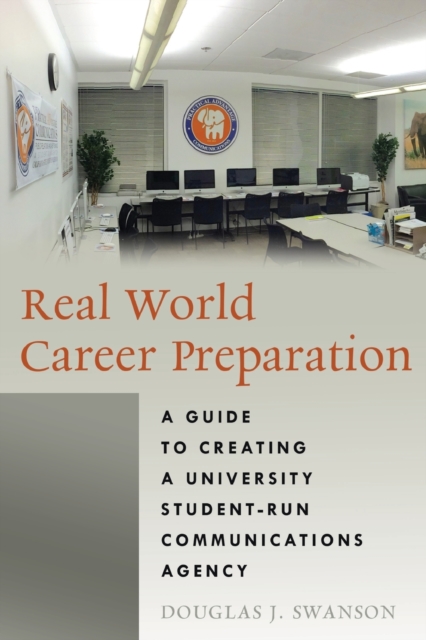 Real World Career Preparation : A Guide to Creating a University Student-Run Communications Agency, Paperback / softback Book
