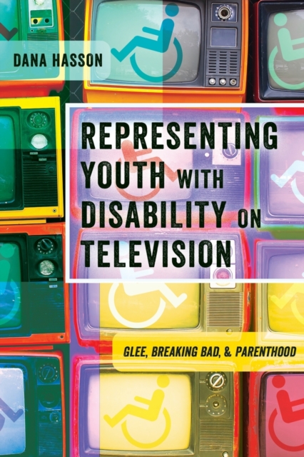 Representing Youth with Disability on Television : Glee, Breaking Bad, and Parenthood, Paperback / softback Book