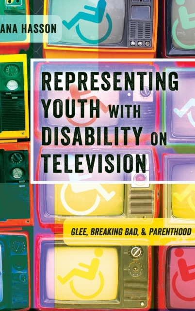 Representing Youth with Disability on Television : Glee, Breaking Bad, and Parenthood, Hardback Book
