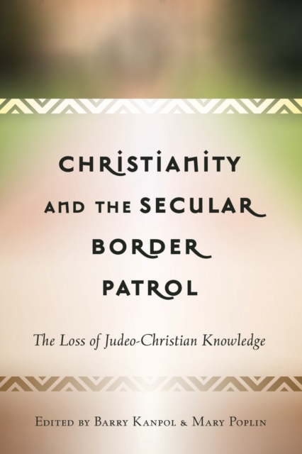 Christianity and the Secular Border Patrol : The Loss of Judeo-Christian Knowledge, Paperback / softback Book