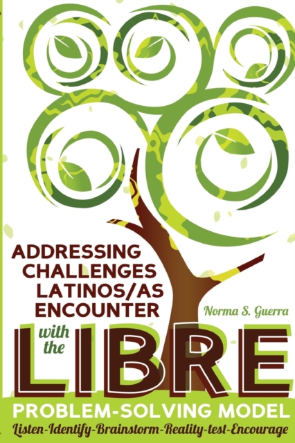 Addressing Challenges Latinos/as Encounter with the LIBRE Problem-Solving Model : Listen-Identify-Brainstorm-Reality-test-Encourage, Paperback / softback Book