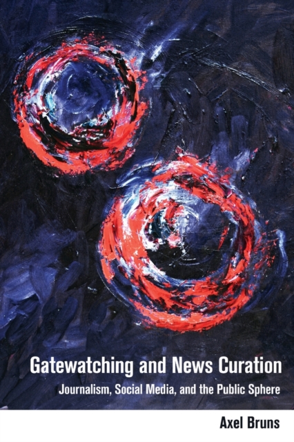 Gatewatching and News Curation : Journalism, Social Media, and the Public Sphere, Paperback / softback Book