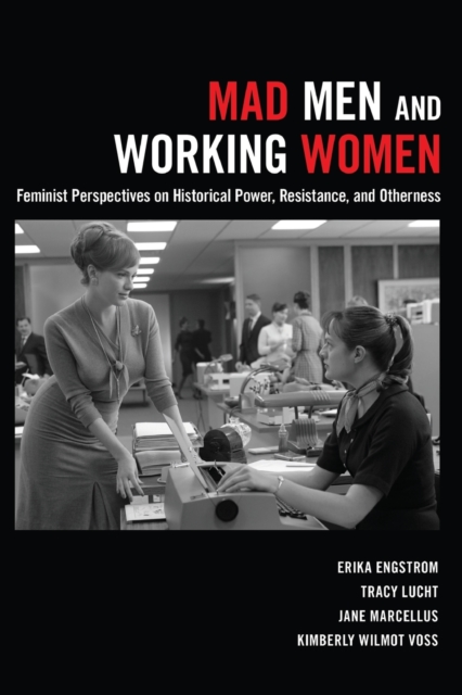 Mad Men and Working Women : Feminist Perspectives on Historical Power, Resistance, and Otherness, Paperback / softback Book