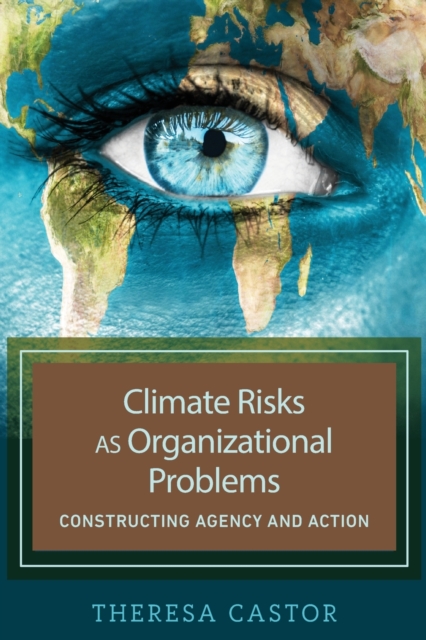 Climate Risks as Organizational Problems : Constructing Agency and Action, Paperback / softback Book