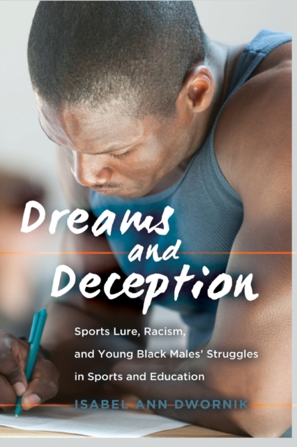 Dreams and Deception : Sports Lure, Racism, and Young Black Males' Struggles in Sports and Education, Paperback / softback Book