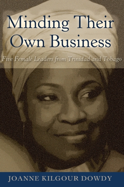 Minding Their Own Business : Five Female Leaders from Trinidad and Tobago, Paperback / softback Book