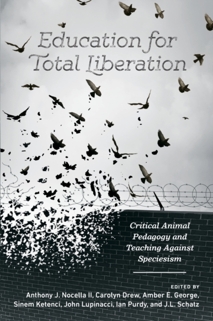 Education for Total Liberation : Critical Animal Pedagogy and Teaching Against Speciesism, Paperback / softback Book
