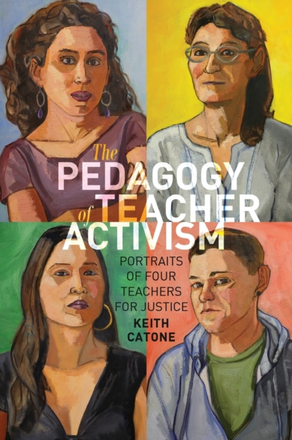 The Pedagogy of Teacher Activism : Portraits of Four Teachers for Justice, Paperback / softback Book