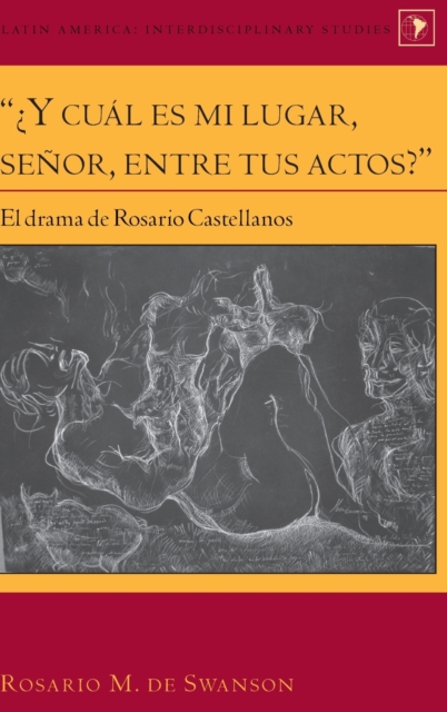 “¿Y cual es mi lugar, senor, entre tus actos?” : El drama de Rosario Castellanos, Hardback Book