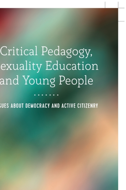 Critical Pedagogy, Sexuality Education and Young People : Issues about Democracy and Active Citizenry, Paperback / softback Book