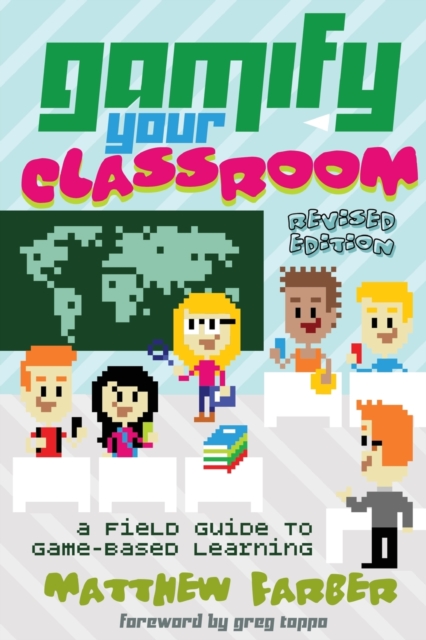 Gamify Your Classroom : A Field Guide to Game-Based Learning - Revised edition, Paperback / softback Book