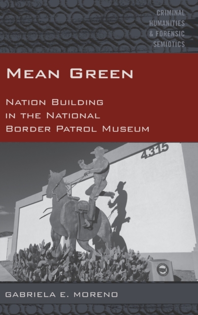 Mean Green : Nation Building in the National Border Patrol Museum, Hardback Book