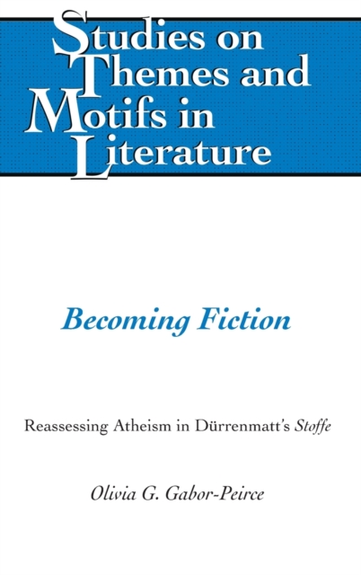 Becoming Fiction : Reassessing Atheism in Duerrenmatt's "Stoffe", Hardback Book