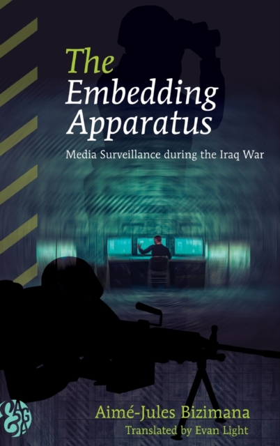 The Embedding Apparatus : Media Surveillance during the Iraq War, Hardback Book